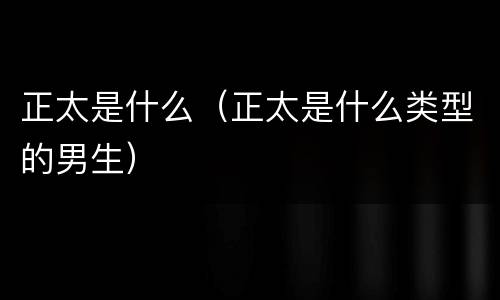 正太是什么（正太是什么类型的男生）