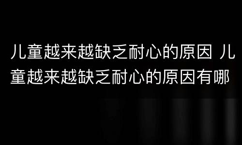 儿童越来越缺乏耐心的原因 儿童越来越缺乏耐心的原因有哪些