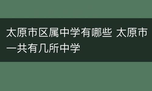 太原市区属中学有哪些 太原市一共有几所中学