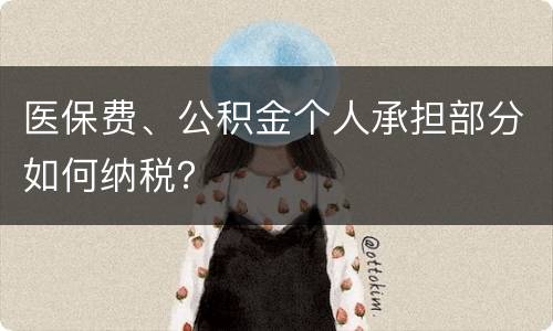 医保费、公积金个人承担部分如何纳税？