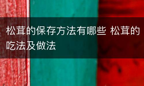 松茸的保存方法有哪些 松茸的吃法及做法