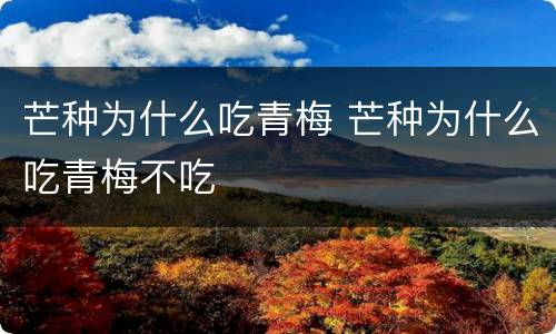 芒种为什么吃青梅 芒种为什么吃青梅不吃