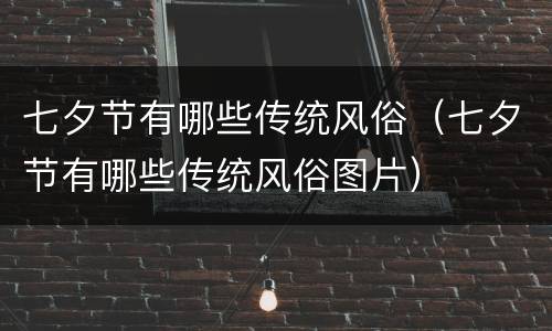 七夕节有哪些传统风俗（七夕节有哪些传统风俗图片）