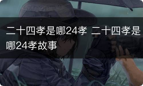 二十四孝是哪24孝 二十四孝是哪24孝故事