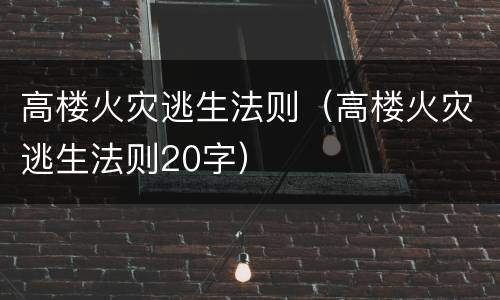 高楼火灾逃生法则（高楼火灾逃生法则20字）