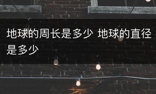 地球的周长是多少 地球的直径是多少