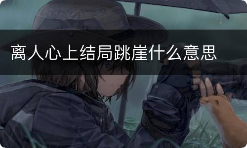 离人心上结局跳崖什么意思