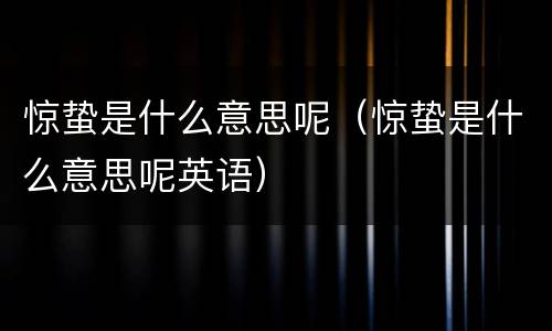 惊蛰是什么意思呢（惊蛰是什么意思呢英语）