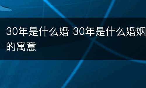 30年是什么婚 30年是什么婚姻的寓意
