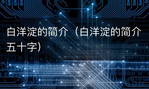 白洋淀的简介（白洋淀的简介五十字）