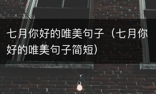 七月你好的唯美句子（七月你好的唯美句子简短）