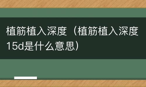 植筋植入深度（植筋植入深度15d是什么意思）