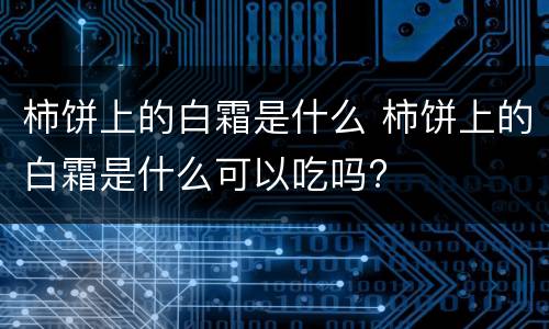 柿饼上的白霜是什么 柿饼上的白霜是什么可以吃吗?