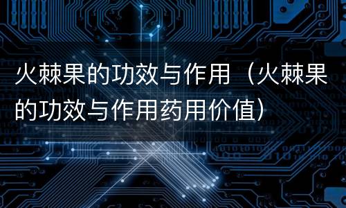 火棘果的功效与作用（火棘果的功效与作用药用价值）