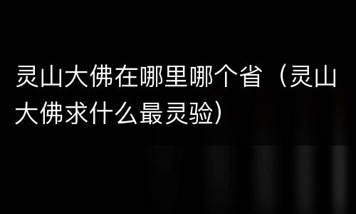 灵山大佛在哪里哪个省（灵山大佛求什么最灵验）