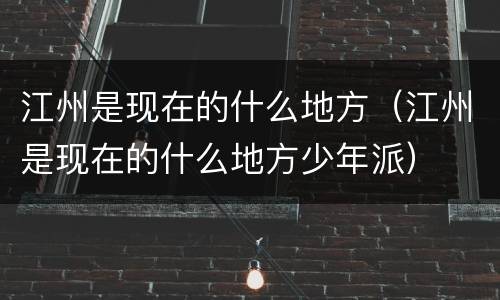 江州是现在的什么地方（江州是现在的什么地方少年派）