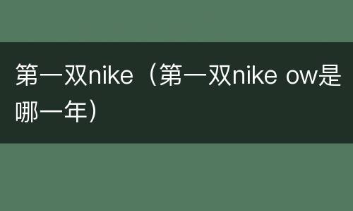第一双nike（第一双nike ow是哪一年）