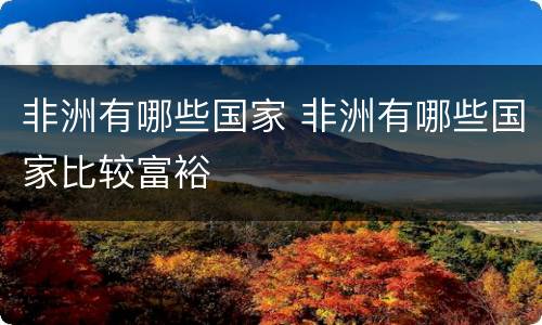 非洲有哪些国家 非洲有哪些国家比较富裕