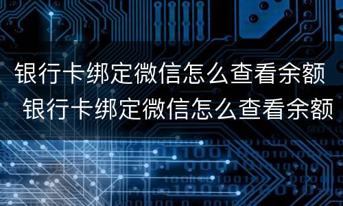 银行卡绑定微信怎么查看余额 银行卡绑定微信怎么查看余额查询