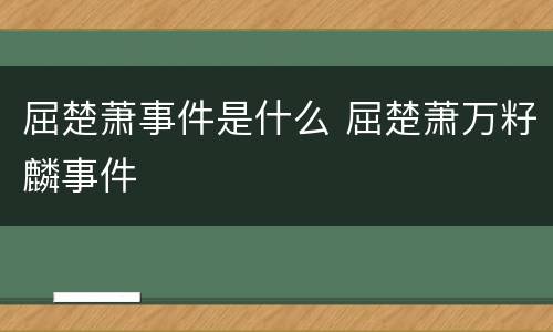 屈楚萧事件是什么 屈楚萧万籽麟事件