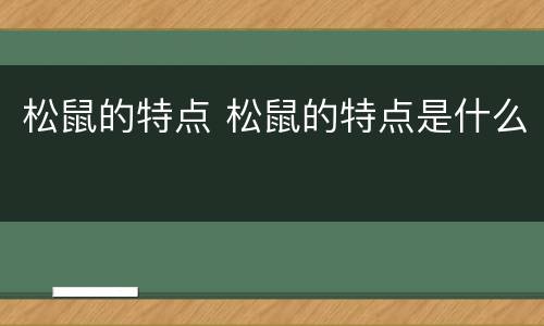 松鼠的特点 松鼠的特点是什么