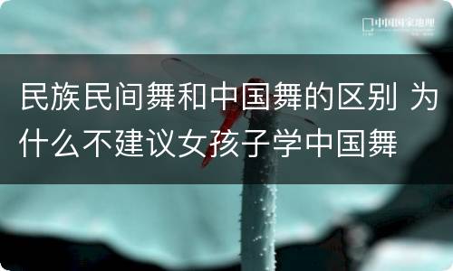 民族民间舞和中国舞的区别 为什么不建议女孩子学中国舞