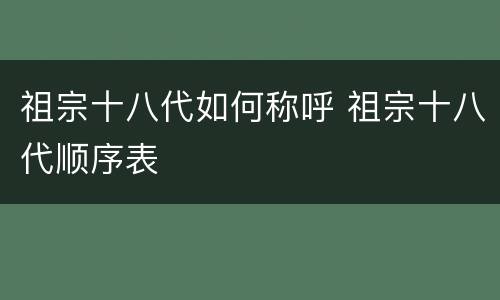 祖宗十八代如何称呼 祖宗十八代顺序表