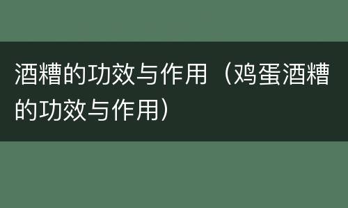 酒糟的功效与作用（鸡蛋酒糟的功效与作用）
