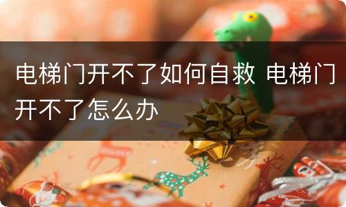 电梯门开不了如何自救 电梯门开不了怎么办