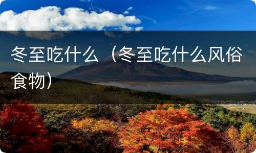 冬至吃什么（冬至吃什么风俗食物）
