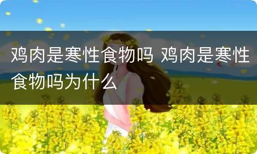 鸡肉是寒性食物吗 鸡肉是寒性食物吗为什么