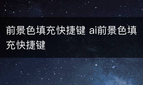 前景色填充快捷键 ai前景色填充快捷键