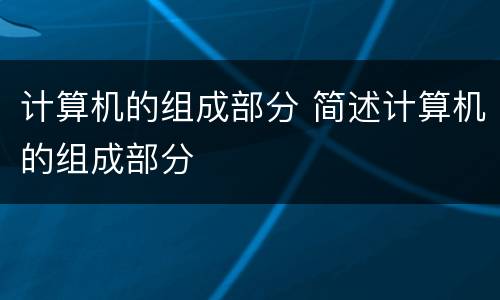 计算机的组成部分 简述计算机的组成部分