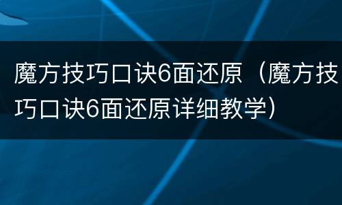 魔方技巧口诀6面还原（魔方技巧口诀6面还原详细教学）
