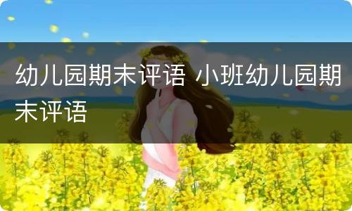 幼儿园期末评语 小班幼儿园期末评语
