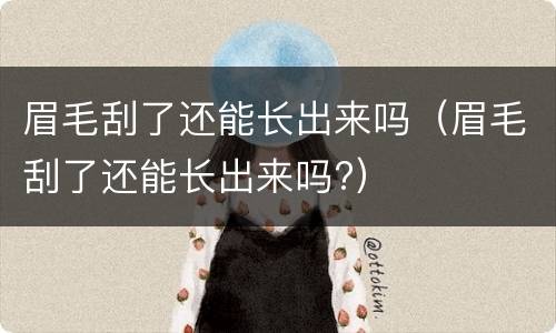 眉毛刮了还能长出来吗（眉毛刮了还能长出来吗?）