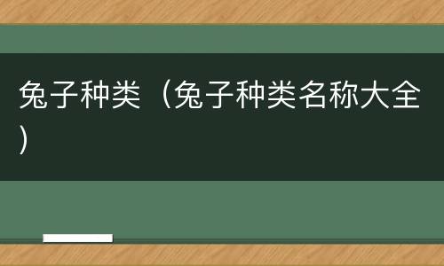 兔子种类（兔子种类名称大全）
