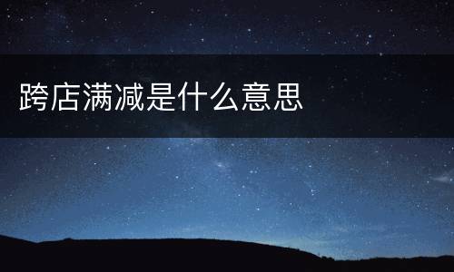 跨店满减是什么意思