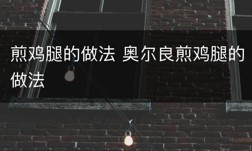 煎鸡腿的做法 奥尔良煎鸡腿的做法