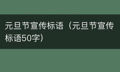 元旦节宣传标语（元旦节宣传标语50字）