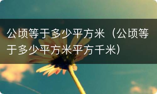公顷等于多少平方米（公顷等于多少平方米平方千米）