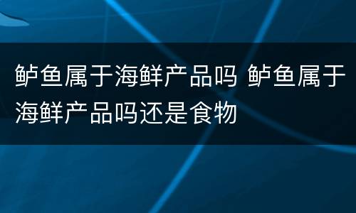鲈鱼属于海鲜产品吗 鲈鱼属于海鲜产品吗还是食物