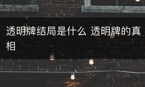 透明牌结局是什么 透明牌的真相