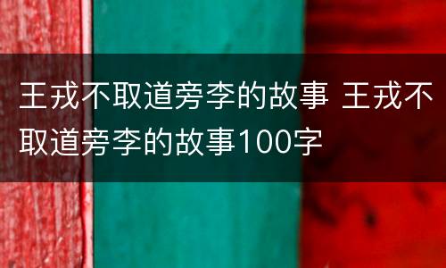 王戎不取道旁李的故事 王戎不取道旁李的故事100字