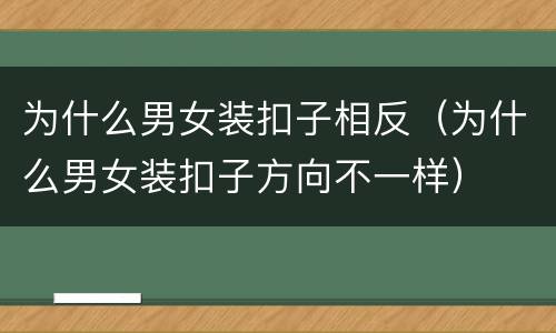 为什么男女装扣子相反（为什么男女装扣子方向不一样）