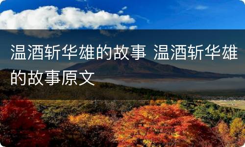温酒斩华雄的故事 温酒斩华雄的故事原文