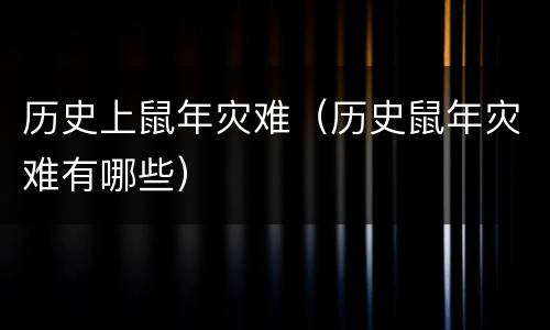 历史上鼠年灾难（历史鼠年灾难有哪些）