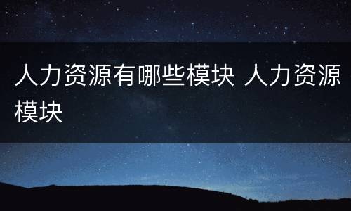 人力资源有哪些模块 人力资源模块