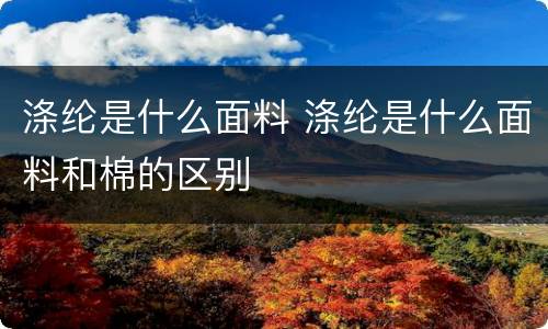涤纶是什么面料 涤纶是什么面料和棉的区别
