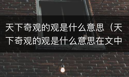 天下奇观的观是什么意思（天下奇观的观是什么意思在文中指什么）